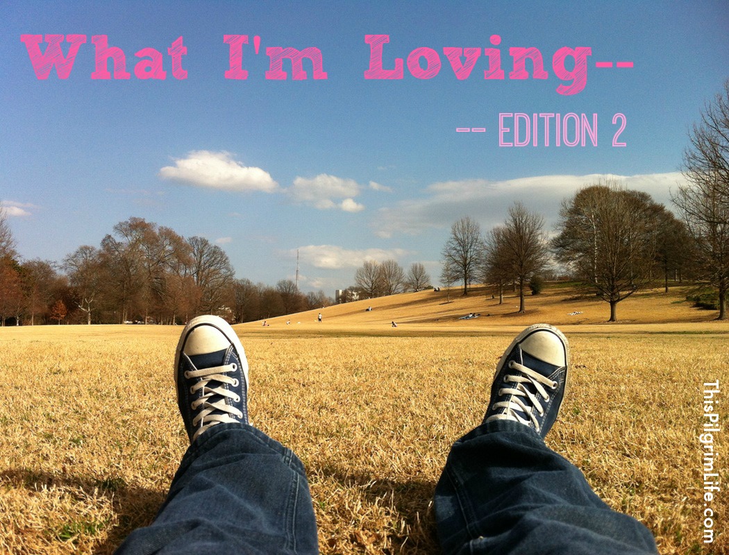 What I'm Loving- Edition 2