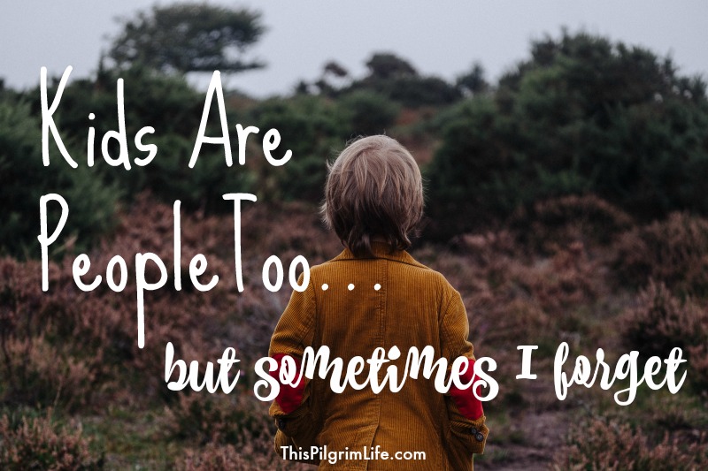 Kids Are People Too…But Sometimes I Forget