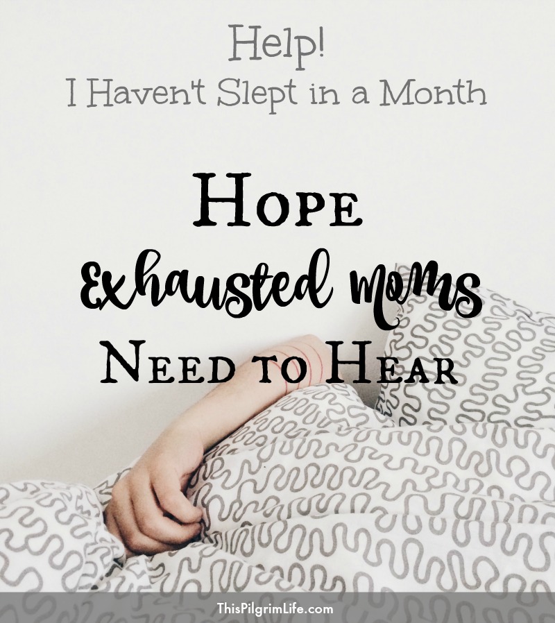 Help! I Haven’t Slept in a Month. Hope Exhausted Moms Needs to Hear.