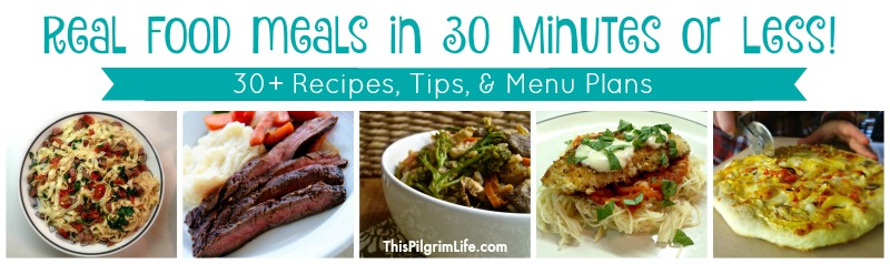 A go-to list for quick meal ideas, tips, and menu plans. Real food meals that can be made in 30 minutes or less! 