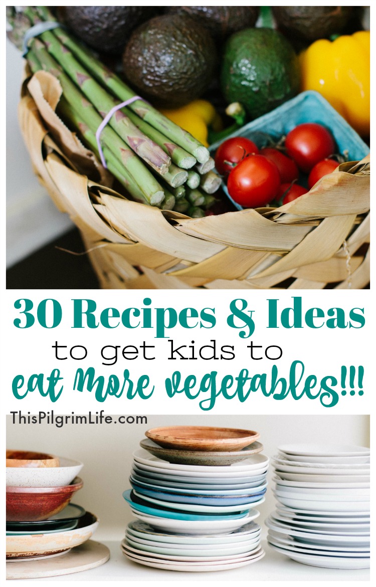 30 Recipes & Ideas to Get Kids to Eat More Vegetables