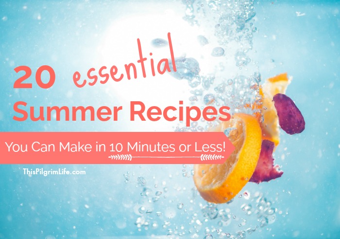 Twenty essential summer recipes you can make in 10 minutes or less! 